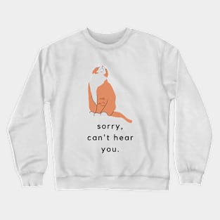 Sorry can't hear you Crewneck Sweatshirt